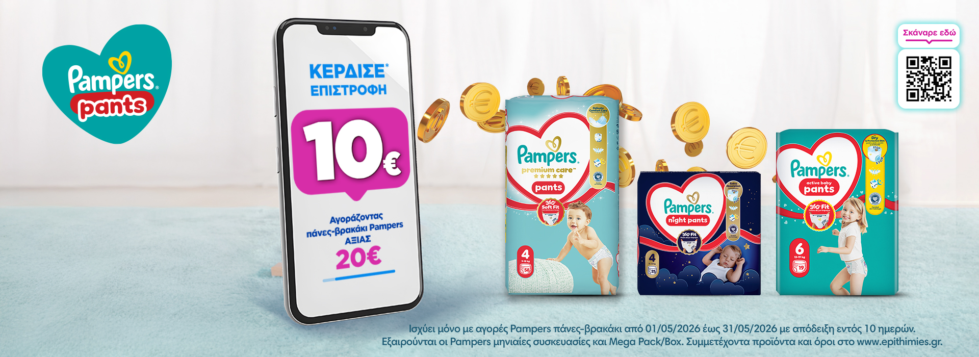 Με καθε αγορα Pampers πάνες βρακάκι Pampers αξίας 20€ και άνω, κέρδισε 10€ επιστροφή!   Ισχύει μόνο με αγορές Pampers πάνες-βρακάκι από 01/05/2026 έως 31/05/2026 με απόδειξη εντός 10 ημερών.  Εξαιρούνται οι Pampers μηνιαίες συσκευασίες και Mega Pack/Box.
